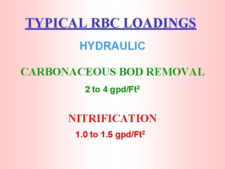 TYPICAL RBC LOADINGS HYDRAULIC CARBONACEOUS BOD REMOVAL 2 to 4 gpd/Ft 2 NITRIFICATION 1.