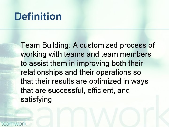 Definition Team Building: A customized process of working with teams and team members to