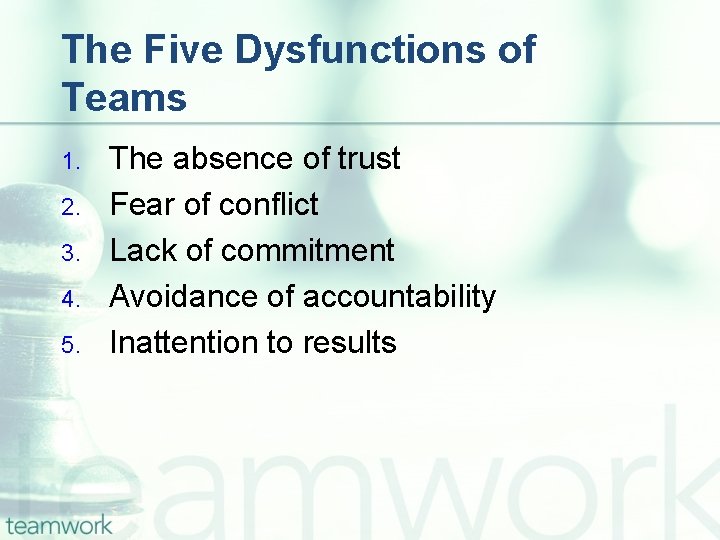 The Five Dysfunctions of Teams 1. 2. 3. 4. 5. The absence of trust
