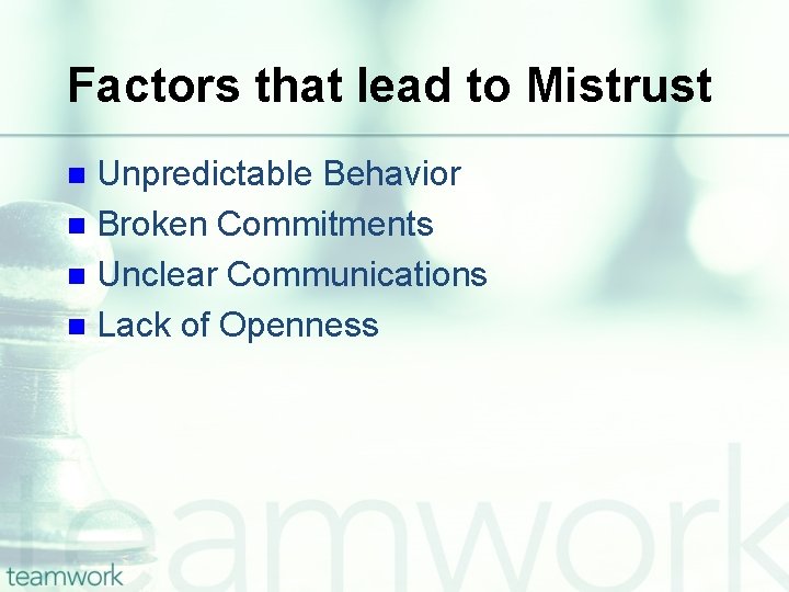 Factors that lead to Mistrust Unpredictable Behavior n Broken Commitments n Unclear Communications n