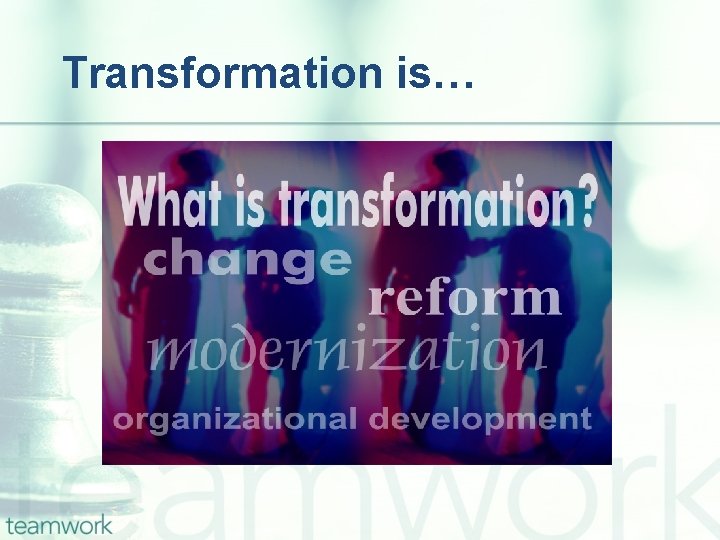 Transformation is… 