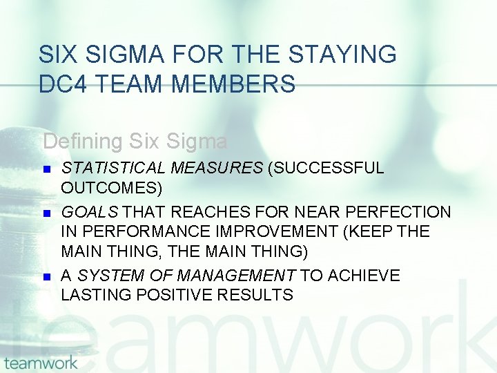 SIX SIGMA FOR THE STAYING DC 4 TEAM MEMBERS Defining Six Sigma n n