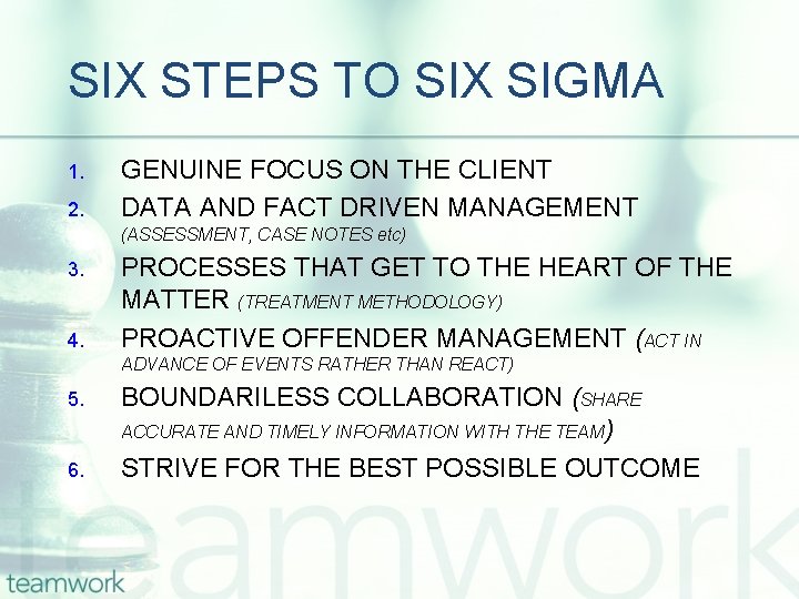SIX STEPS TO SIX SIGMA 1. 2. GENUINE FOCUS ON THE CLIENT DATA AND