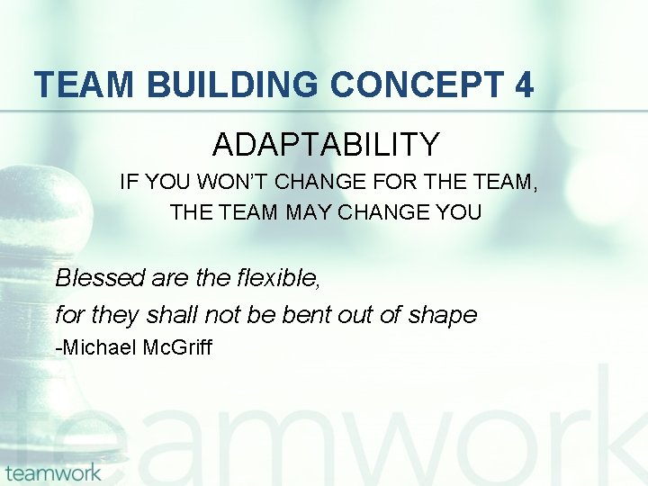 TEAM BUILDING CONCEPT 4 ADAPTABILITY IF YOU WON’T CHANGE FOR THE TEAM, THE TEAM