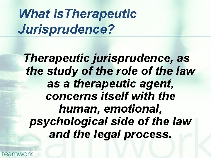 What is. Therapeutic Jurisprudence? Therapeutic jurisprudence, as the study of the role of the