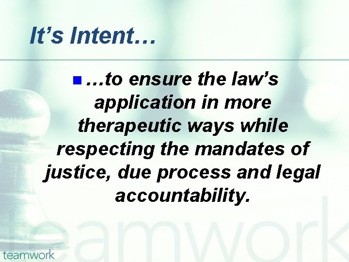 It’s Intent… n …to ensure the law’s application in more therapeutic ways while respecting