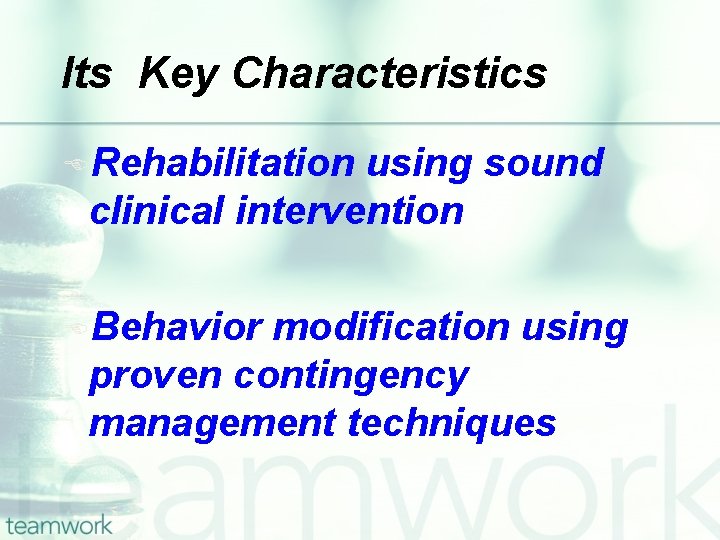 Its Key Characteristics ERehabilitation using sound clinical intervention EBehavior modification using proven contingency management