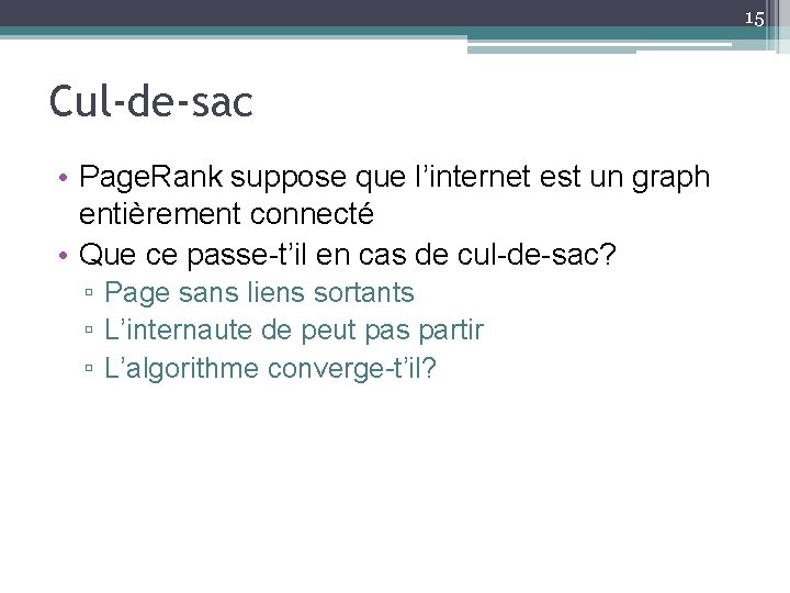 15 Cul-de-sac • Page. Rank suppose que l’internet est un graph entièrement connecté •