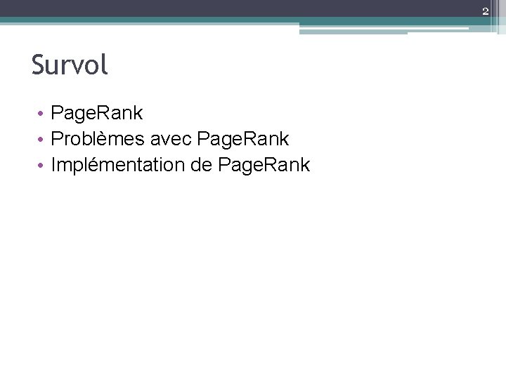 2 Survol • Page. Rank • Problèmes avec Page. Rank • Implémentation de Page.