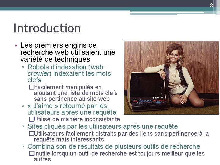 3 Introduction • Les premiers engins de recherche web utilisaient une variété de techniques