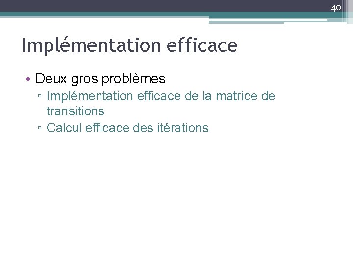 40 Implémentation efficace • Deux gros problèmes ▫ Implémentation efficace de la matrice de