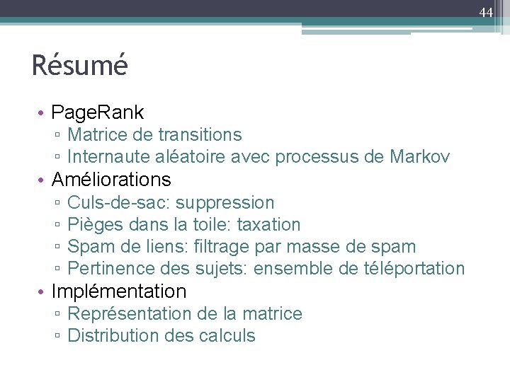 44 Résumé • Page. Rank ▫ Matrice de transitions ▫ Internaute aléatoire avec processus