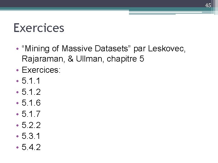 45 Exercices • “Mining of Massive Datasets” par Leskovec, Rajaraman, & Ullman, chapitre 5