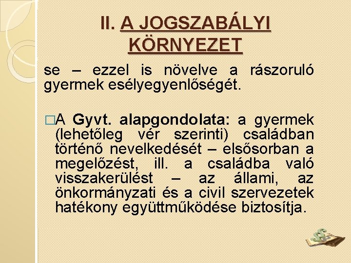 II. A JOGSZABÁLYI KÖRNYEZET se – ezzel is növelve a rászoruló gyermek esélyegyenlőségét. �A