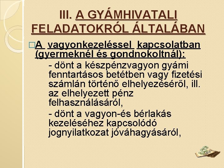 III. A GYÁMHIVATALI FELADATOKRÓL ÁLTALÁBAN �A vagyonkezeléssel kapcsolatban (gyermeknél és gondnokoltnál): - dönt a