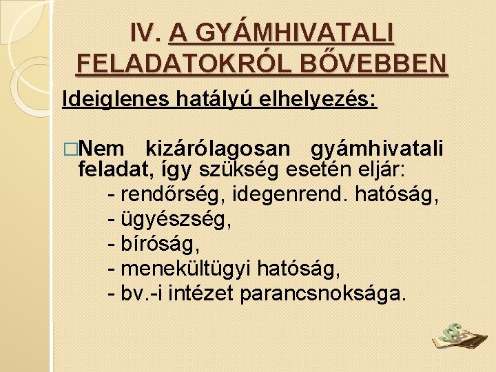IV. A GYÁMHIVATALI FELADATOKRÓL BŐVEBBEN Ideiglenes hatályú elhelyezés: �Nem kizárólagosan gyámhivatali feladat, így szükség