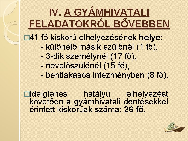 IV. A GYÁMHIVATALI FELADATOKRÓL BŐVEBBEN � 41 fő kiskorú elhelyezésének helye: - különélő másik