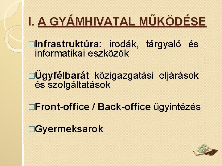 I. A GYÁMHIVATAL MŰKÖDÉSE �Infrastruktúra: irodák, tárgyaló és informatikai eszközök �Ügyfélbarát közigazgatási eljárások és