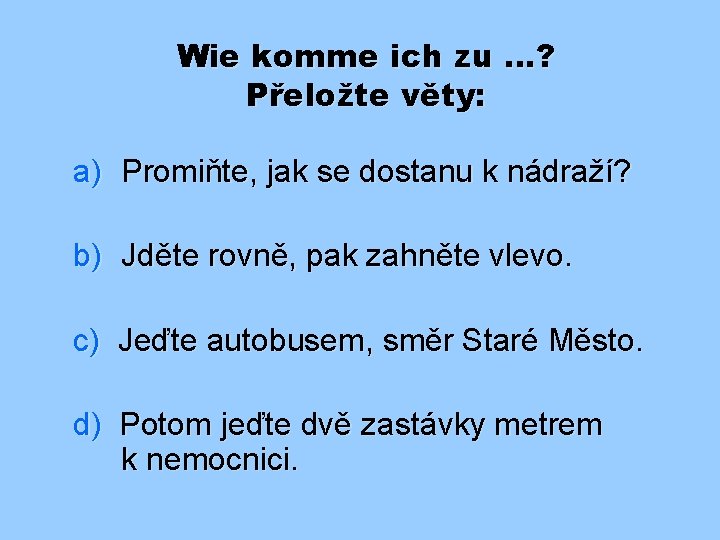 Wie komme ich zu …? Přeložte věty: a) Promiňte, jak se dostanu k nádraží?