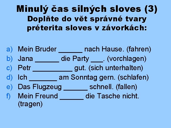 Minulý čas silných sloves (3) Doplňte do vět správné tvary préterita sloves v závorkách: