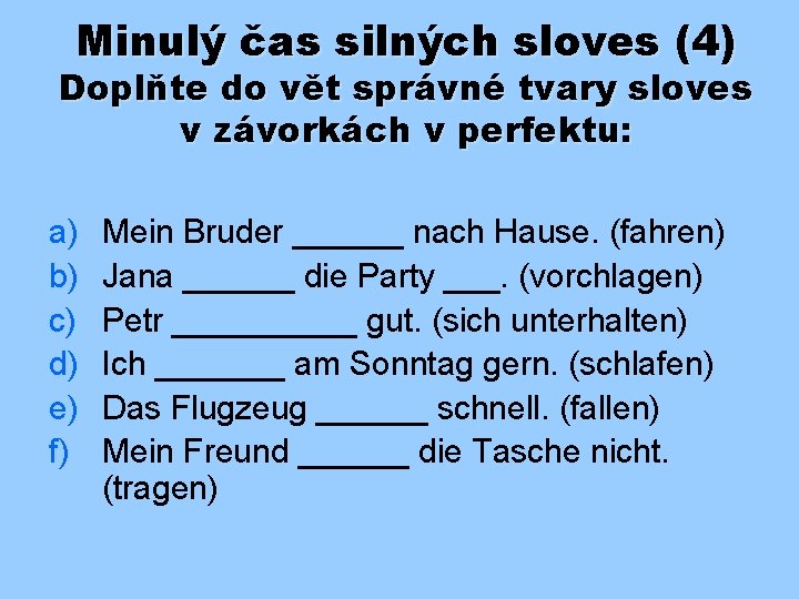 Minulý čas silných sloves (4) Doplňte do vět správné tvary sloves v závorkách v