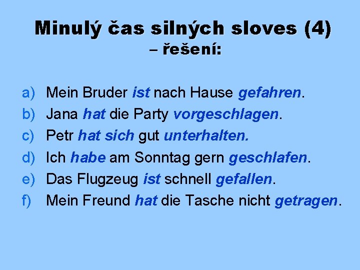 Minulý čas silných sloves (4) – řešení: a) b) c) d) e) f) Mein