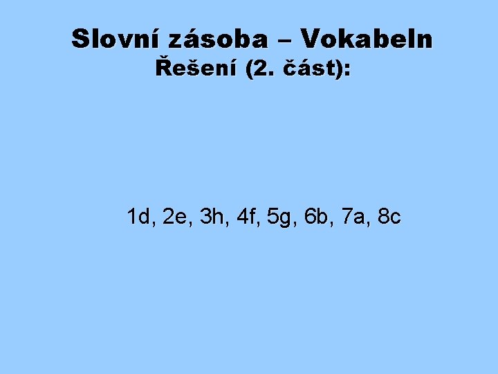 Slovní zásoba – Vokabeln Řešení (2. část): 1 d, 2 e, 3 h, 4