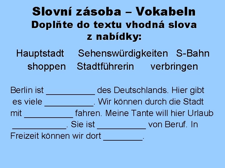 Slovní zásoba – Vokabeln Doplňte do textu vhodná slova z nabídky: Hauptstadt shoppen Sehenswürdigkeiten
