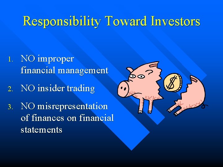 Responsibility Toward Investors 1. NO improper financial management 2. NO insider trading 3. NO