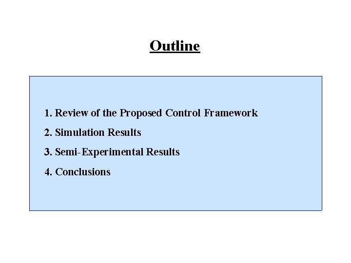 Outline 1. Review of the Proposed Control Framework 2. Simulation Results 3. Semi-Experimental Results