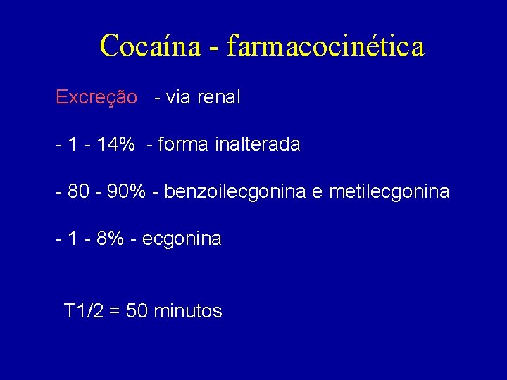 Cocaína - farmacocinética Excreção - via renal - 14% - forma inalterada - 80