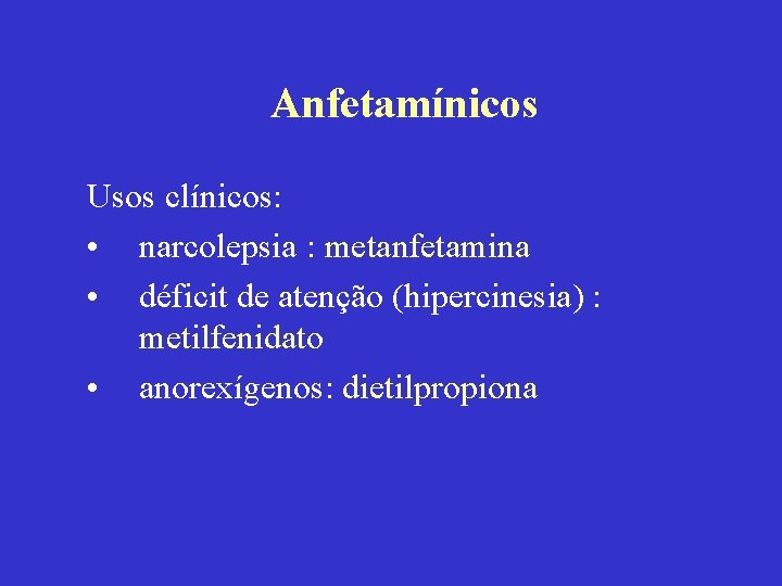 Anfetamínicos Usos clínicos: • narcolepsia : metanfetamina • déficit de atenção (hipercinesia) : metilfenidato