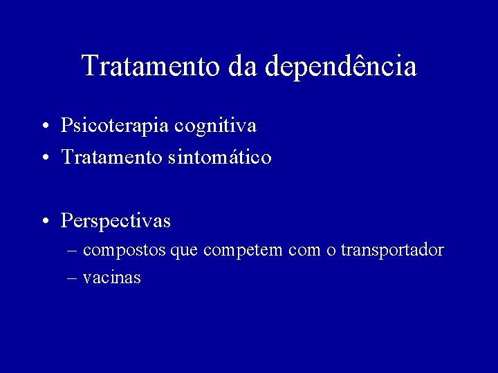 Tratamento da dependência • Psicoterapia cognitiva • Tratamento sintomático • Perspectivas – compostos que
