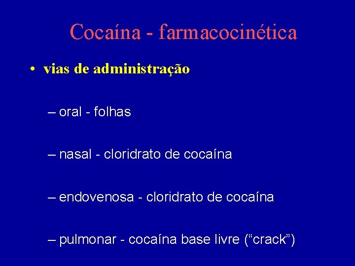 Cocaína - farmacocinética • vias de administração – oral - folhas – nasal -