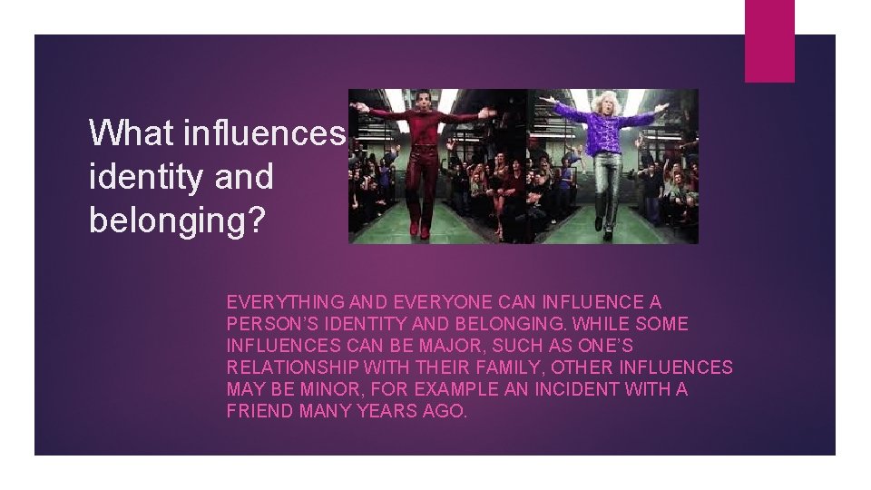 What influences identity and belonging? EVERYTHING AND EVERYONE CAN INFLUENCE A PERSON’S IDENTITY AND