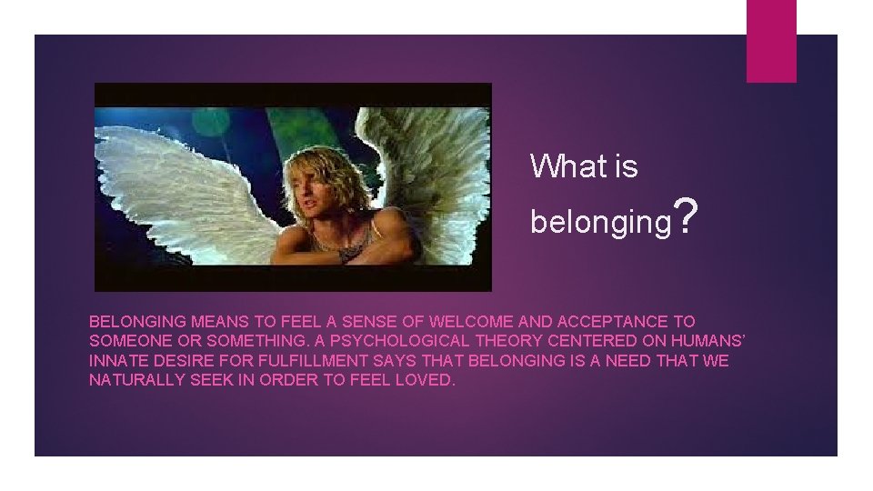 What is belonging? BELONGING MEANS TO FEEL A SENSE OF WELCOME AND ACCEPTANCE TO