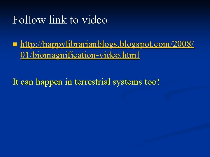 Follow link to video n http: //happylibrarianblogspot. com/2008/ 01/biomagnification-video. html It can happen in