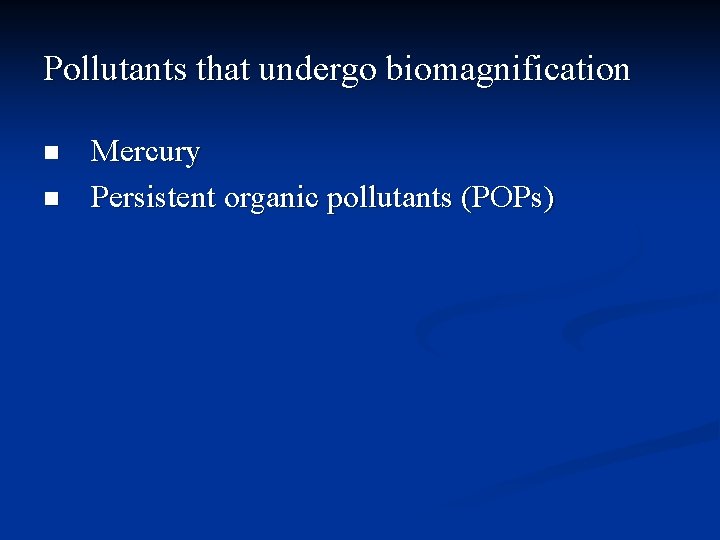 Pollutants that undergo biomagnification n n Mercury Persistent organic pollutants (POPs) 