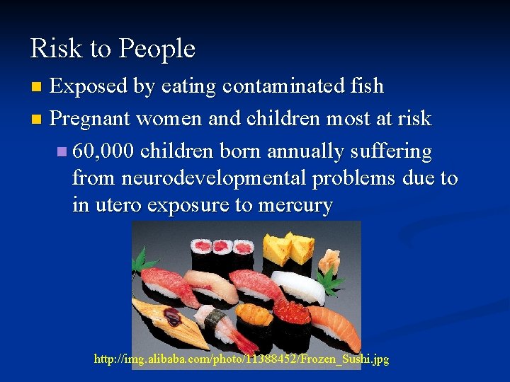 Risk to People Exposed by eating contaminated fish n Pregnant women and children most