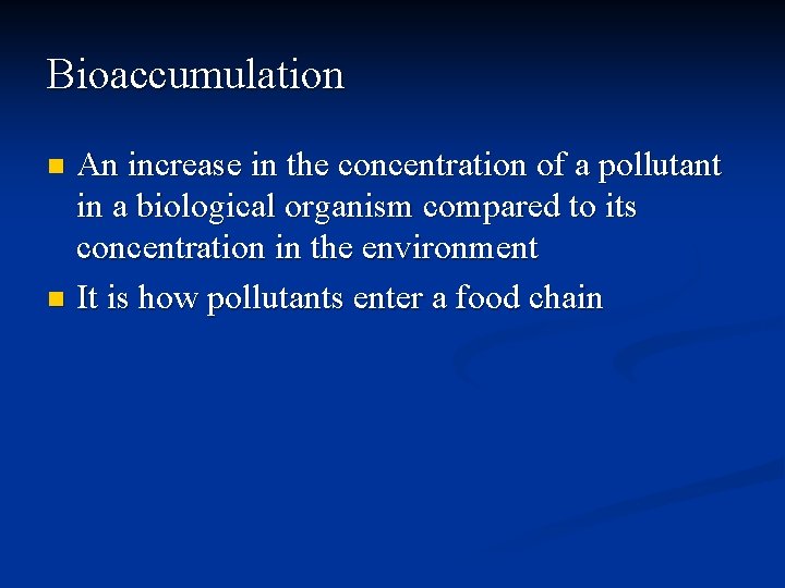 Bioaccumulation An increase in the concentration of a pollutant in a biological organism compared