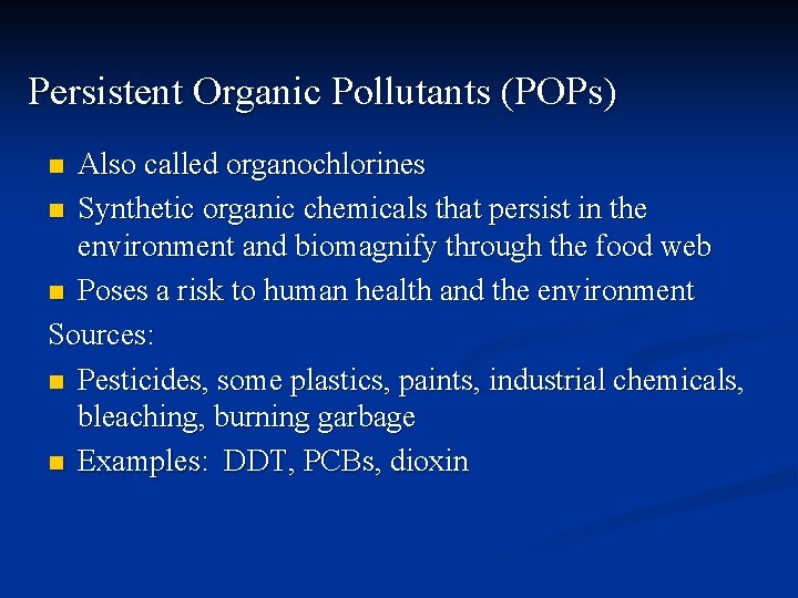 Persistent Organic Pollutants (POPs) Also called organochlorines n Synthetic organic chemicals that persist in