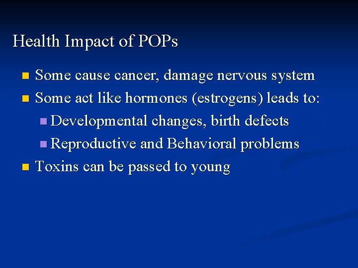 Health Impact of POPs Some cause cancer, damage nervous system n Some act like
