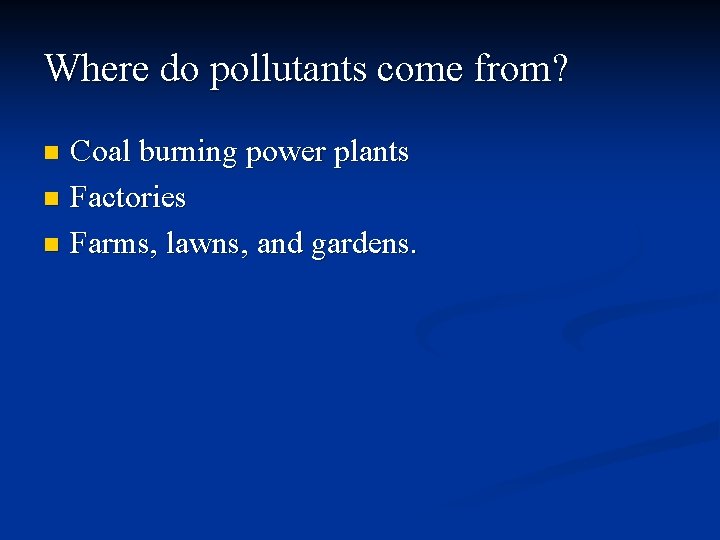 Where do pollutants come from? Coal burning power plants n Factories n Farms, lawns,