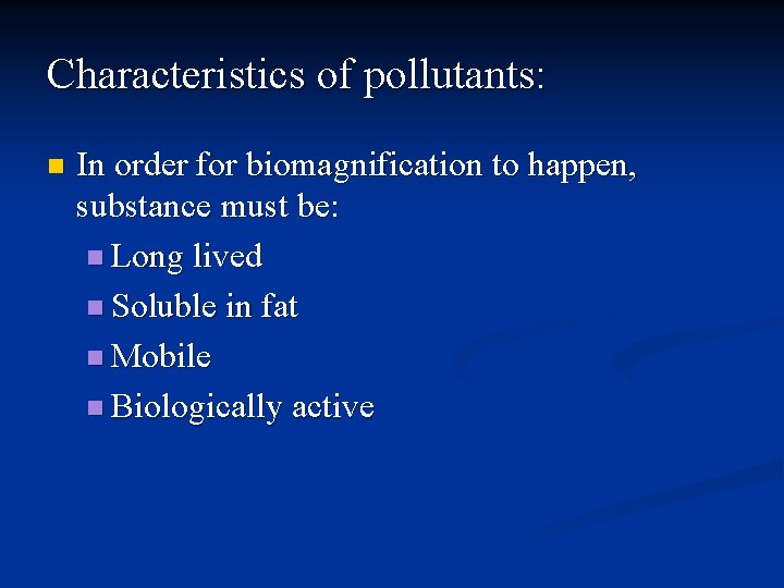 Characteristics of pollutants: n In order for biomagnification to happen, substance must be: n