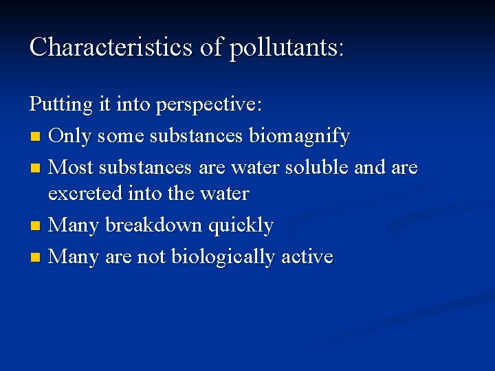 Characteristics of pollutants: Putting it into perspective: n Only some substances biomagnify n Most