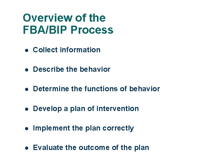 Overview of the FBA/BIP Process l Collect information l Describe the behavior l Determine