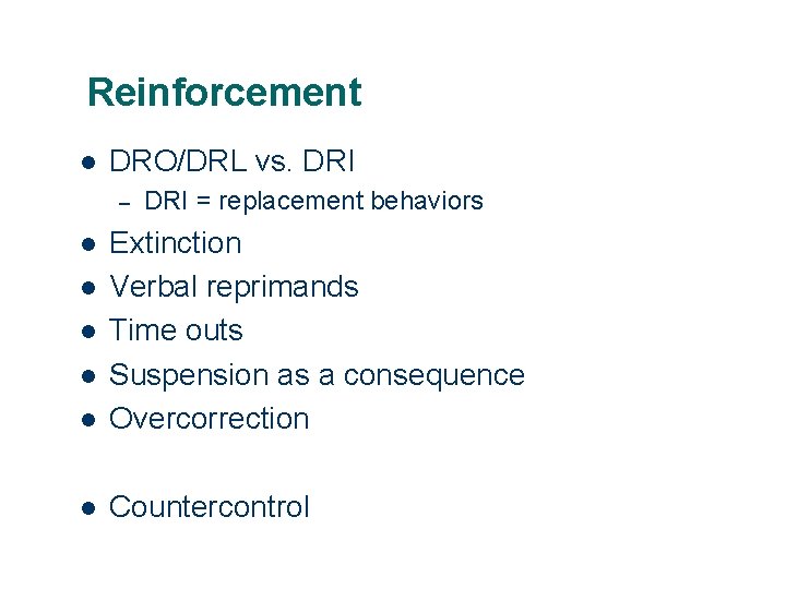 Reinforcement l DRO/DRL vs. DRI – DRI = replacement behaviors l Extinction Verbal reprimands