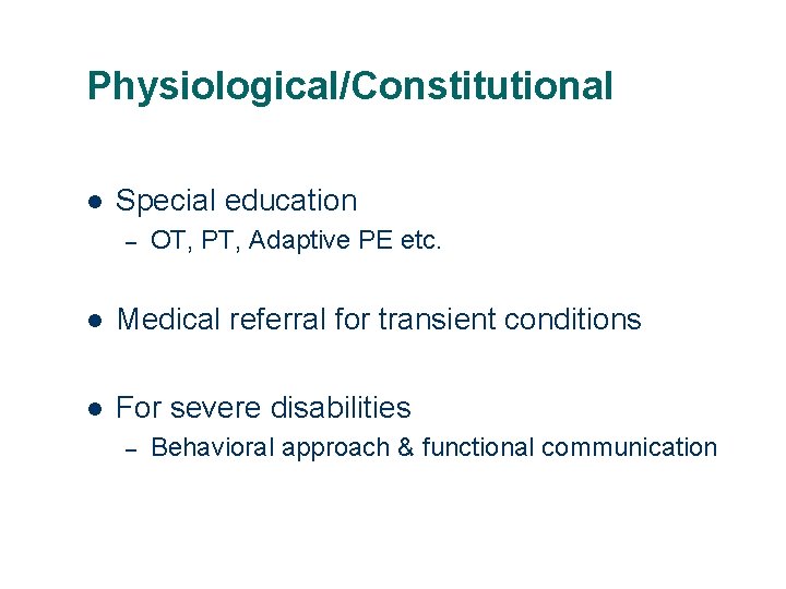 Physiological/Constitutional l Special education – OT, PT, Adaptive PE etc. l Medical referral for