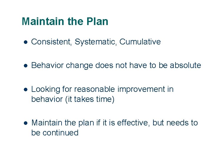 Maintain the Plan l Consistent, Systematic, Cumulative l Behavior change does not have to