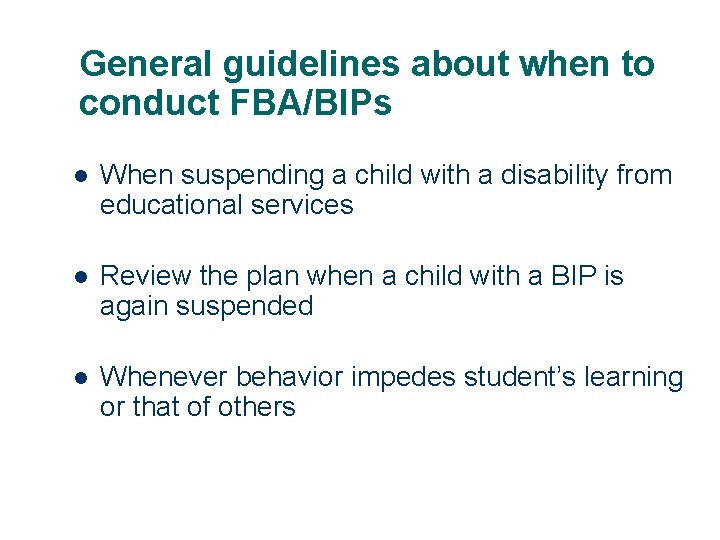 General guidelines about when to conduct FBA/BIPs l When suspending a child with a